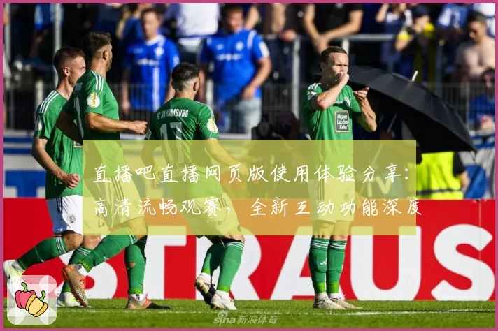 直播吧直播网页版使用体验分享：高清流畅观赛，全新互动功能深度评测