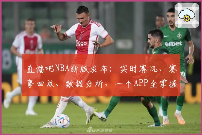 直播吧NBA新版发布：实时赛况、赛事回放、数据分析，一个APP全掌握